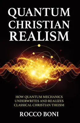 Kvantumkeresztény realizmus: Hogyan támasztja alá és valósítja meg a kvantummechanika a klasszikus keresztény teizmust? - Quantum Christian Realism: How Quantum Mechanics Underwrites and Realizes Classical Christian Theism