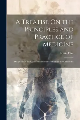 Értekezés az orvostudomány alapelveiről és gyakorlatáról: A gyakorló orvosok és orvostanhallgatók használatára tervezve - A Treatise On the Principles and Practice of Medicine: Designed for the Use of Practitioners and Students of Medicine