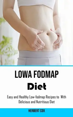 Low Fodmap Diet: Könnyű és egészséges Low-fodmap receptek az ízletes és tápláló étrendhez - Low Fodmap Diet: Easy and Healthy Low-fodmap Recipes to With Delicious and Nutritious Diet