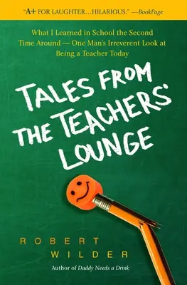 Mesék a tanári szobából: Mit tanultam az iskolában másodszorra - Egy férfi tiszteletlen pillantása a mai tanári létre - Tales from the Teachers' Lounge: What I Learned in School the Second Time Around-One Man's Irreverent Look at Being a Teacher Today