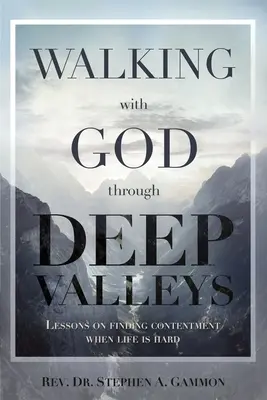 Istennel járva a mély völgyekben: Tanulságok az elégedettség megtalálásáról, amikor az élet nehéz - Walking with God through Deep Valleys: Lessons on Finding Contentment when Life is Hard
