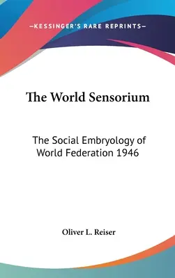 A világszenzórium: A világszövetség társadalmi embriológiája 1946 - The World Sensorium: The Social Embryology of World Federation 1946