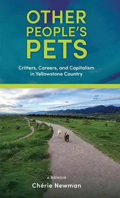 Other People's Pets: Állatok, karrier és kapitalizmus Yellowstone Countryban - Other People's Pets: Critters, Careers, and Capitalism in Yellowstone Country