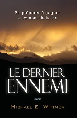Le dernier ennemi: Se prparer gagner le combat de la vie (Az élet harcának előkészítése) - Le dernier ennemi: Se prparer  gagner le combat de la vie