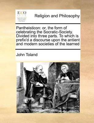 Pantheisticon: Avagy a Szókratész-társadalom ünneplésének formája. Három részre osztva. amelyhez egy értekezés kapcsolódik a - Pantheisticon: Or, the Form of Celebrating the Socratic-Society. Divided Into Three Parts. to Which Is Prefix'd a Discourse Upon the