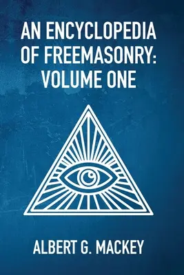 A szabadkőművesség enciklopédiája 1. kötet - An Encyclopedia Of Freemasonry Vol 1