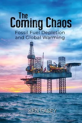 Az eljövendő káosz: Fosszilis tüzelőanyagok kimerülése és globális felmelegedés - The Coming Chaos: Fossil Fuel Depletion and Global Warming