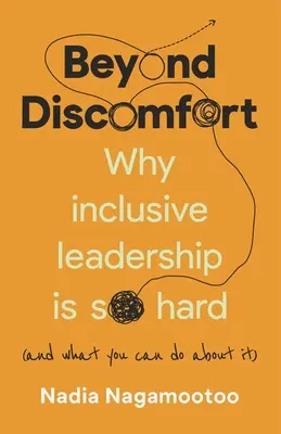 Túl a kellemetlenségen: Miért olyan nehéz az inkluzív vezetés (és mit tehetsz ellene) - Beyond Discomfort: Why Inclusive Leadership Is So Hard (and What You Can Do about It)