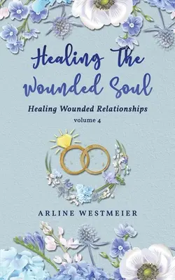 A sebzett lélek gyógyítása: Sebzett kapcsolatok gyógyítása 4. kötet - Healing the Wounded Soul: Healing Wounded Relationships Volume 4