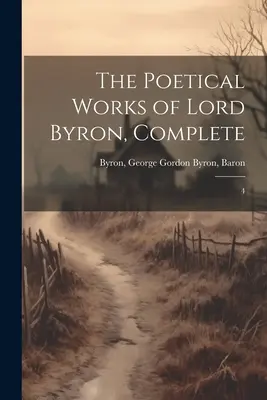 Lord Byron költői művei, teljes: 4 - The Poetical Works of Lord Byron, Complete: 4