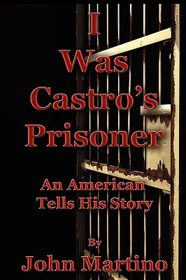 Castro foglya voltam - I Was Castro's Prisoner