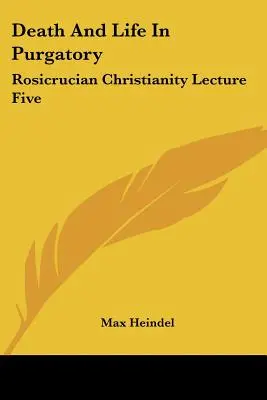 Halál és élet a tisztítótűzben: A rózsakereszténység ötödik előadása - Death And Life In Purgatory: Rosicrucian Christianity Lecture Five