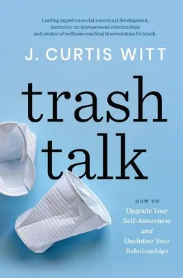 Trash Talk: Hogyan fejlesztheti önismeretét és teheti rendezettebbé kapcsolatait? - Trash Talk: How to Upgrade Your Self-awareness and Unclutter Your Relationships