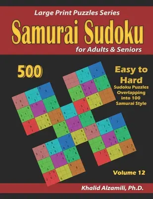 Szamuráj szudoku felnőtteknek és időseknek: 500 könnyűtől a nehéz Sudoku rejtvények átfedése 100 szamuráj stílusban - Samurai Sudoku for Adults & Seniors: 500 Easy to Hard Sudoku Puzzles Overlapping into 100 Samurai Style