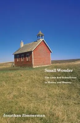 Kis csoda: A kis piros iskola a történelemben és az emlékezetben - Small Wonder: The Little Red Schoolhouse in History and Memory