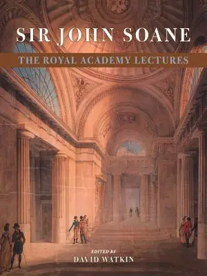 Sir John Soane: Přednášky Královské akademie - Sir John Soane: The Royal Academy Lectures
