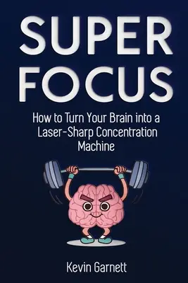 Szuperfókusz: Hogyan alakítsd át az agyadat lézeréles koncentrációs géppé? - Super Focus: How to Turn Your Brain into a Laser-Sharp Concentration Machine