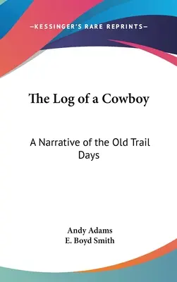 Egy cowboy naplója: A Narrative of the Old Trail Days - The Log of a Cowboy: A Narrative of the Old Trail Days