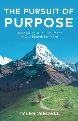 The Pursuit of Purpose: Discovering True Fulfillment in Our Search for More (A cél keresése: Az igazi beteljesülés felfedezése a többre való törekvésünkben) - The Pursuit of Purpose: Discovering True Fulfillment in Our Search for More