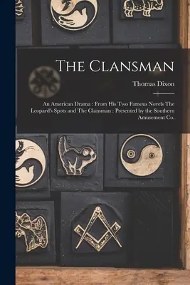 The Clansman: Egy amerikai dráma: Két híres regényéből A leopárd foltjai és A klántulajdonos: A déli mulatósok előadásában - The Clansman: An American Drama: From his two Famous Novels The Leopard's Spots and The Clansman: Presented by the Southern Amusemen