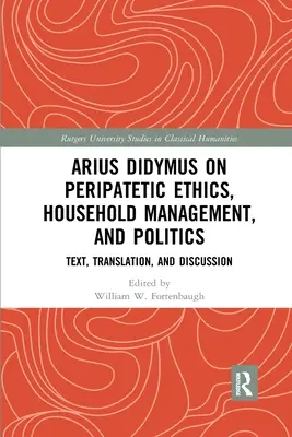 Arius Didymus a peripatetikus etikáról, a háztartásvezetésről és a politikáról: Szöveg, fordítás és vita - Arius Didymus on Peripatetic Ethics, Household Management, and Politics: Text, Translation, and Discussion