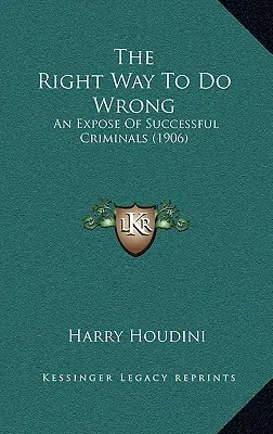 The Right Way To Do Wrong: A sikeres bűnözők leleplezése (1906) - The Right Way To Do Wrong: An Expose Of Successful Criminals (1906)