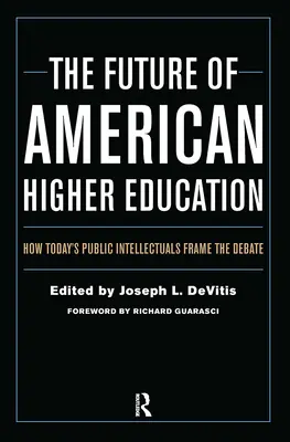 Az amerikai felsőoktatás jövője: A mai közértelmiségiek hogyan alakítják a vitát - The Future of American Higher Education: How Today's Public Intellectuals Frame the Debate