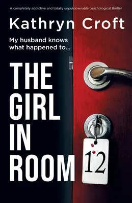 The Girl in Room 12: Egy teljesen addiktív és teljesen letehetetlen pszichológiai thriller - The Girl in Room 12: A completely addictive and totally unputdownable psychological thriller