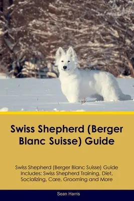 Svájci juhászkutya (Berger Blanc Suisse) útmutató A svájci juhászkutya útmutatója tartalmazza: A svájci juhászkutya kiképzése, táplálkozás, szocializáció, gondozás, ápolás és még sok minden más. - Swiss Shepherd (Berger Blanc Suisse) Guide Swiss Shepherd Guide Includes: Swiss Shepherd Training, Diet, Socializing, Care, Grooming, and More