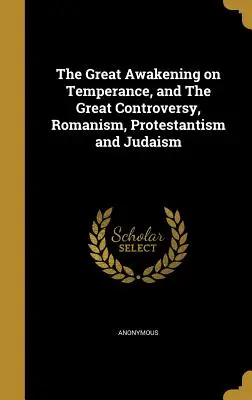 Velké probuzení o střídmosti a Velký spor, římskokatolická církev, protestantismus a judaismus - The Great Awakening on Temperance, and The Great Controversy, Romanism, Protestantism and Judaism
