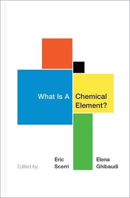 Mi a kémiai elem?: Kémikusok, filozófusok, történészek és pedagógusok esszéinek gyűjteménye - What Is a Chemical Element?: A Collection of Essays by Chemists, Philosophers, Historians, and Educators