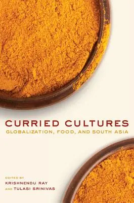 Curry kultúrák: Globalizáció, élelmiszer és Dél-Ázsia 34. kötet - Curried Cultures: Globalization, Food, and South Asia Volume 34