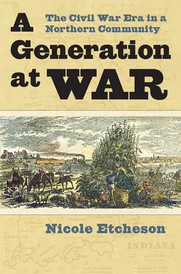 Egy nemzedék a háborúban: A polgárháború korszaka egy északi közösségben - A Generation at War: The Civil War Era in a Northern Community