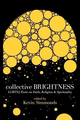 Kollektív fényesség: Lgbtiq költők a hitről, vallásról és spiritualitásról - Collective Brightness: Lgbtiq Poets on Faith, Religion & Spirituality