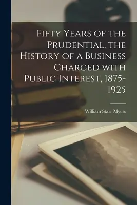 A Prudential ötven éve, egy közérdekű vállalkozás története, 1875-1925 - Fifty Years of the Prudential, the History of a Business Charged With Public Interest, 1875-1925