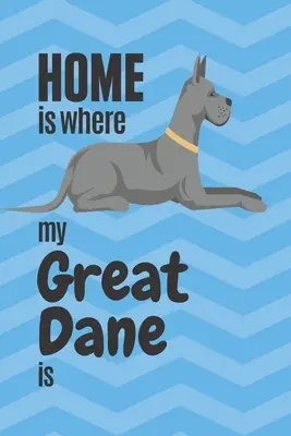 Az otthon ott van, ahol az én dán dogom van: A dán dog rajongóknak - Home is where my Great Dane is: For Great Dane Dog Fans