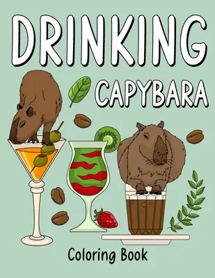 Ivó víziló színezőkönyv: Színezőkönyvek felnőtteknek, állatfestő oldal kávé és koktél receptekkel, ajándékok Capybara szerelmeseinek - Drinking Capybara Coloring Book: Coloring Books for Adult, Animal Painting Page with Coffee and Cocktail Recipes, Gifts for Capybara Lovers