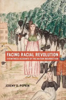 Szembenézés a faji forradalommal: Szemtanúk beszámolói a haiti felkelésről - Facing Racial Revolution: Eyewitness Accounts of the Haitian Insurrection