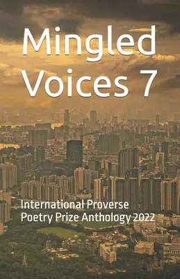 Mingled Voices 7: Nemzetközi Proverse Költészeti Díj antológia 2022 - Mingled Voices 7: International Proverse Poetry Prize Anthology 2022