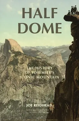 Half Dome: A Yosemite ikonikus hegyének története - Half Dome: The History of Yosemite's Iconic Mountain