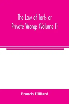 A kártérítési jog vagy a magánjogi vétkek (I. kötet) - The law of torts or private wrongs (Volume I)