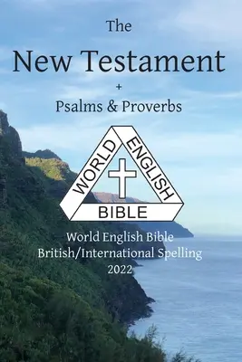 Az Újszövetség + Zsoltárok és Példabeszédek: Angol Világbiblia Brit/Nemzetközi helyesírás 2022 - The New Testament + Psalms and Proverbs: World English Bible British/International Spelling 2022