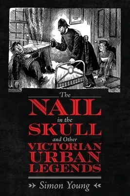 A szög a koponyában és más viktoriánus városi legendák - The Nail in the Skull and Other Victorian Urban Legends