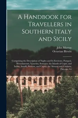 Kézikönyv a dél-olaszországi és szicíliai utazók számára: Nápoly és környéke, Pompeji, Herculaneum, Vezúv, Sorrent leírásával együtt - A Handbook for Travellers in Southern Italy and Sicily: Comprising the Description of Naples and Its Environs, Pompeii, Herculaneum, Vesuvius, Sorrent