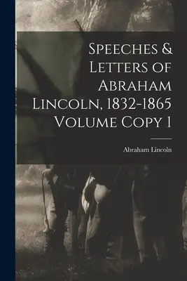 Abraham Lincoln beszédei és levelei, 1832-1865 1. kötet Másolat 1. kötet - Speeches & Letters of Abraham Lincoln, 1832-1865 Volume Copy 1