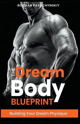 Az álomtest tervrajza: Építsd fel álmaid fizikumát - The Dream Body Blueprint: Building Your Dream Physique