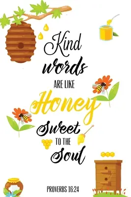 A kedves szavak olyanok, mint a léleknek édes méz, Példabeszédek napja 16 24, Kedvesség napló: Record & Write Your Acts Of Kindness & Things Every Day, Gift, Note - Kind Words Are Like Honey Sweet To The Soul, Proverbs day 16 24, Kindness Journal: Record & Write Your Acts Of Kindness & Things Every Day, Gift, Note