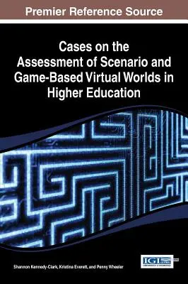 Esetek a felsőoktatásban a forgatókönyv- és játékalapú virtuális világok értékeléséről - Cases on the Assessment of Scenario and Game-Based Virtual Worlds in Higher Education