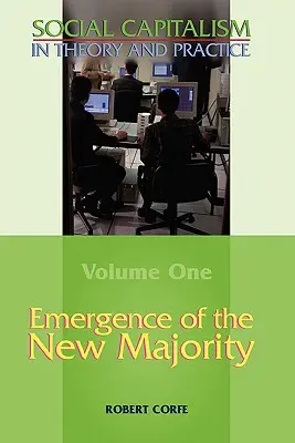 Az új többség kialakulása - A társadalmi kapitalizmus elméletben és gyakorlatban 1. kötete - Emergence of the New Majority--Volume 1 of Social Capitalism in Theory and Practice