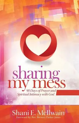 Sharing My Mess: 90 nap ima és lelki közelség Istennel - Sharing My Mess: 90 Days of Prayer and Spiritual Intimacy with God